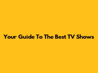 Your Guide To The Best TV Shows