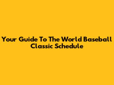 Your Guide To The World Baseball Classic Schedule