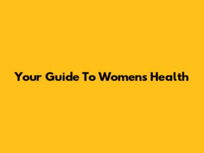 Your Guide To Women's Health