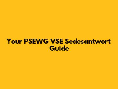Your PSEWG VSE Sedesantwort Guide