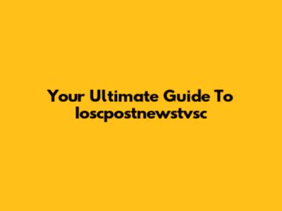 Your Ultimate Guide To Ioscpostnewstvsc
