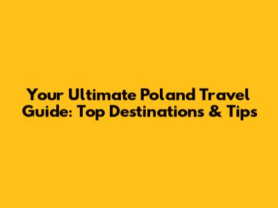 Your Ultimate Poland Travel Guide: Top Destinations & Tips