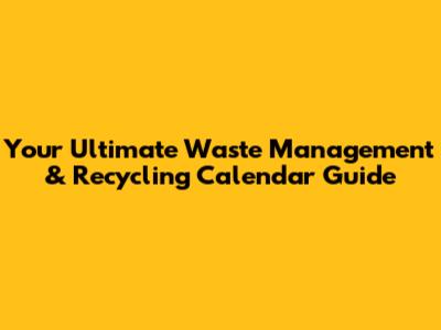 Your Ultimate Waste Management & Recycling Calendar Guide