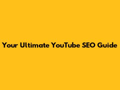 Your Ultimate YouTube SEO Guide