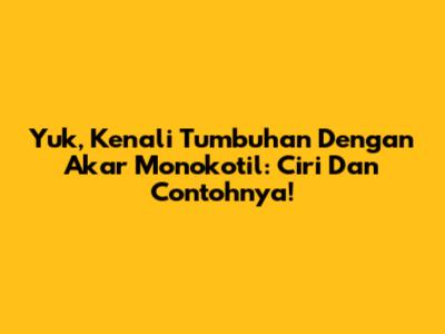 Yuk, Kenali Tumbuhan Dengan Akar Monokotil: Ciri Dan Contohnya!