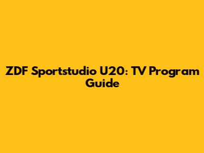 ZDF Sportstudio U20: TV Program Guide