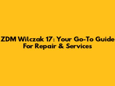 ZDM Wilczak 17: Your Go-To Guide For Repair & Services