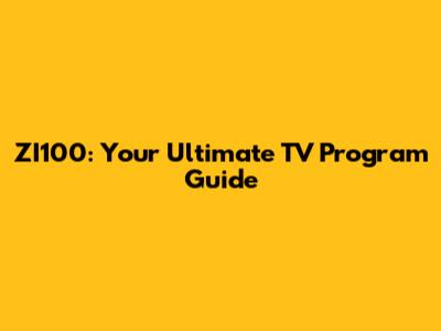 ZI100: Your Ultimate TV Program Guide