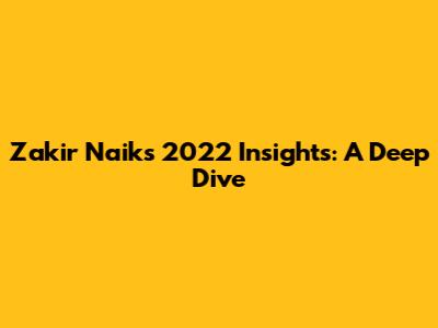Zakir Naik's 2022 Insights: A Deep Dive