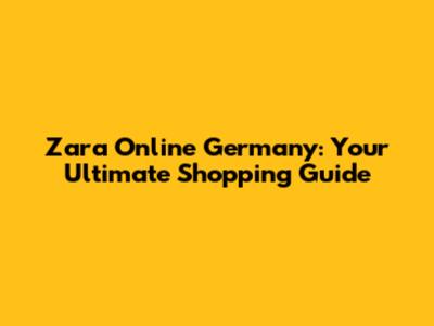 Zara Online Germany: Your Ultimate Shopping Guide