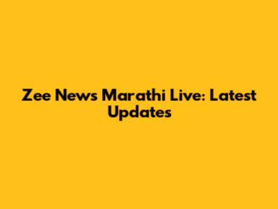 Zee News Marathi Live: Latest Updates