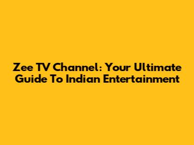Zee TV Channel: Your Ultimate Guide To Indian Entertainment