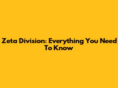 Zeta Division: Everything You Need To Know