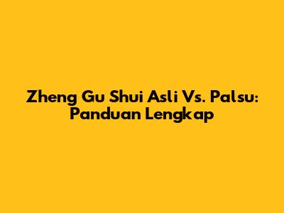 Zheng Gu Shui Asli Vs. Palsu: Panduan Lengkap