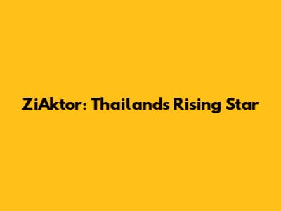 ZiAktor: Thailand's Rising Star
