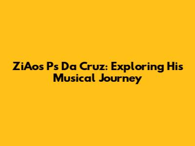 ZiAos Ps Da Cruz: Exploring His Musical Journey