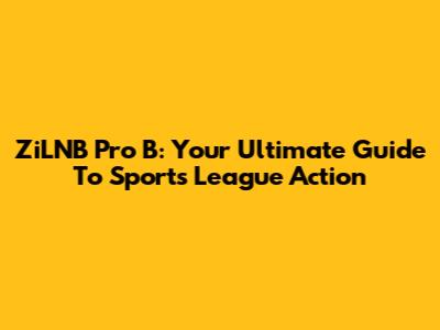 ZiLNB Pro B: Your Ultimate Guide To Sports League Action