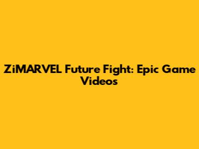 ZiMARVEL Future Fight: Epic Game Videos