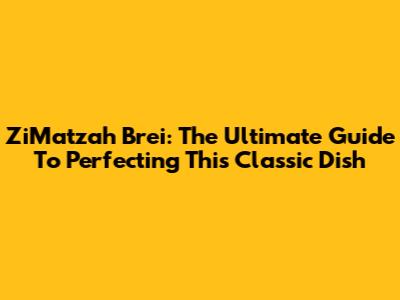 ZiMatzah Brei: The Ultimate Guide To Perfecting This Classic Dish