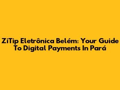 ZiTip Eletrônica Belém: Your Guide To Digital Payments In Pará