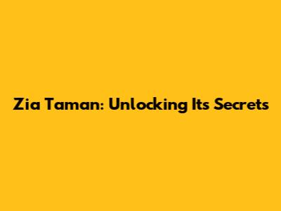 Zia Taman: Unlocking Its Secrets