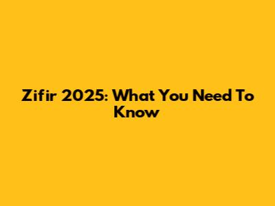 Zifir 2025: What You Need To Know