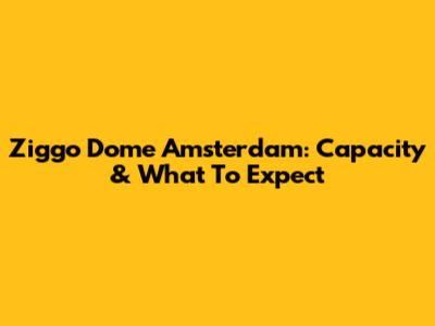 Ziggo Dome Amsterdam: Capacity & What To Expect