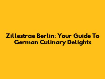 Zillestrae Berlin: Your Guide To German Culinary Delights
