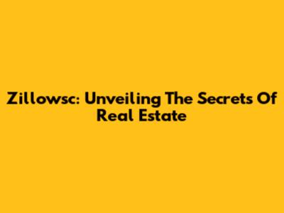 Zillowsc: Unveiling The Secrets Of Real Estate