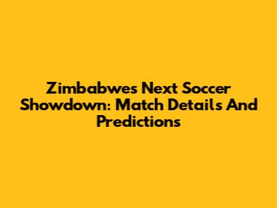 Zimbabwe's Next Soccer Showdown: Match Details And Predictions