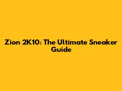 Zion 2K10: The Ultimate Sneaker Guide