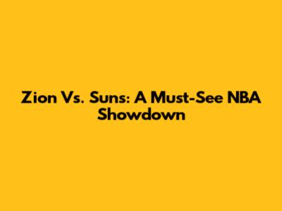 Zion Vs. Suns: A Must-See NBA Showdown