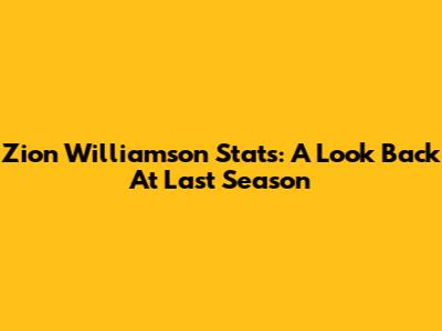 Zion Williamson Stats: A Look Back At Last Season