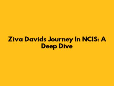 Ziva David's Journey In NCIS: A Deep Dive