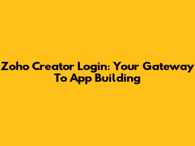 Zoho Creator Login: Your Gateway To App Building