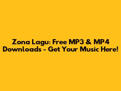 Zona Lagu: Free MP3 & MP4 Downloads - Get Your Music Here!