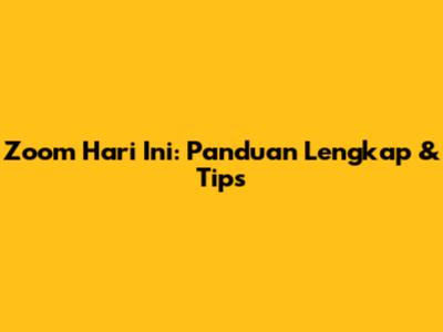 Zoom Hari Ini: Panduan Lengkap & Tips