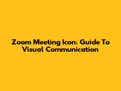 Zoom Meeting Icon: Guide To Visual Communication