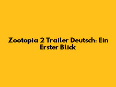 Zootopia 2 Trailer Deutsch: Ein Erster Blick