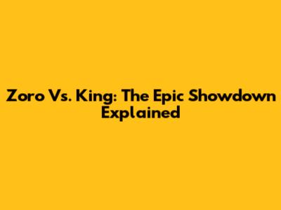 Zoro Vs. King: The Epic Showdown Explained