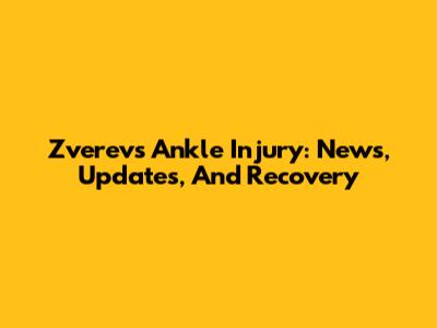 Zverev's Ankle Injury: News, Updates, And Recovery