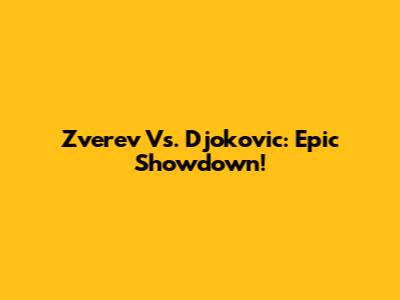 Zverev Vs. Djokovic: Epic Showdown!