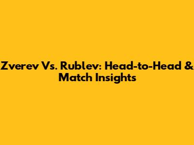 Zverev Vs. Rublev: Head-to-Head & Match Insights